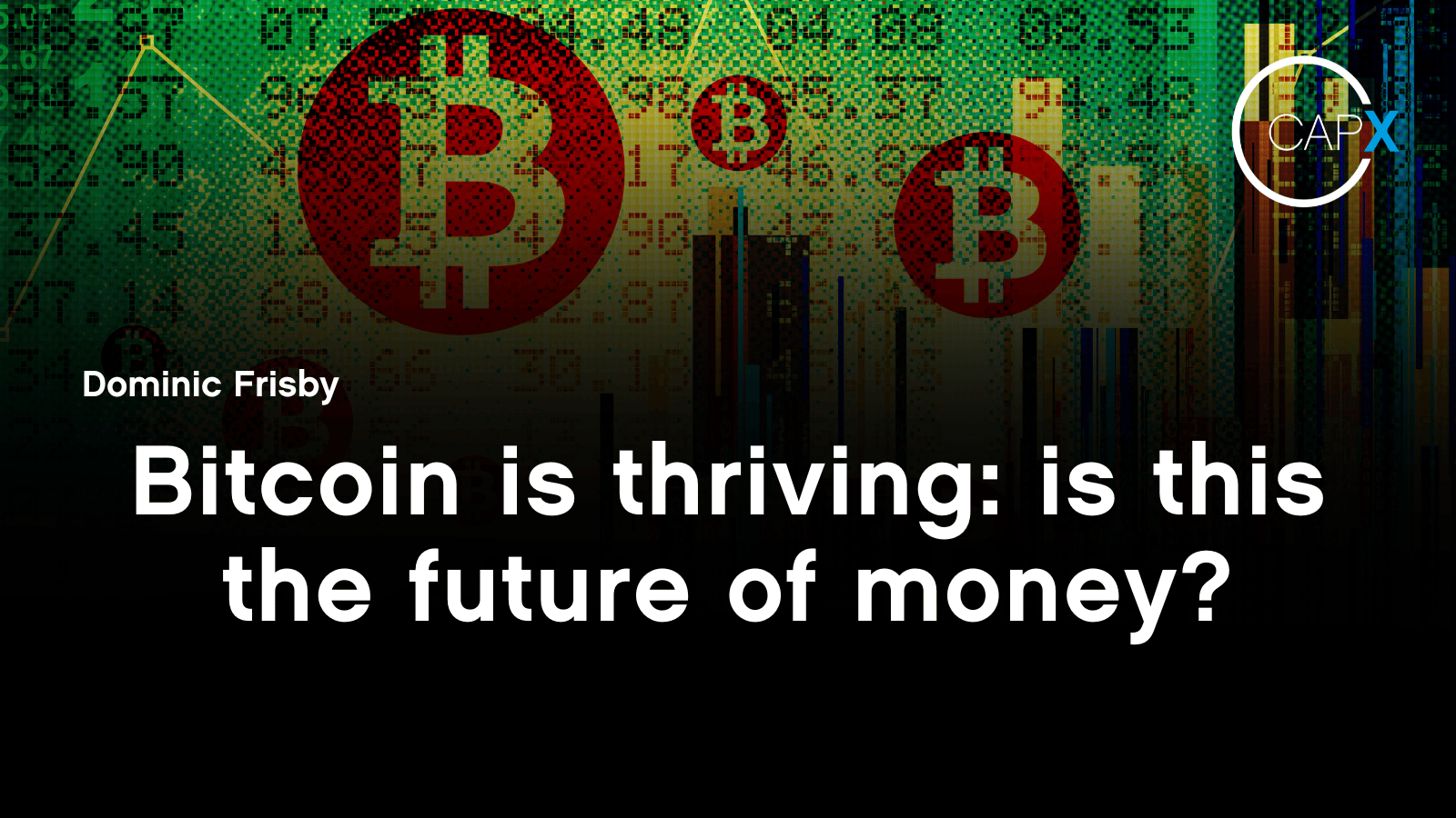 Bitcoin is thriving: is this the future of money? - CapX
