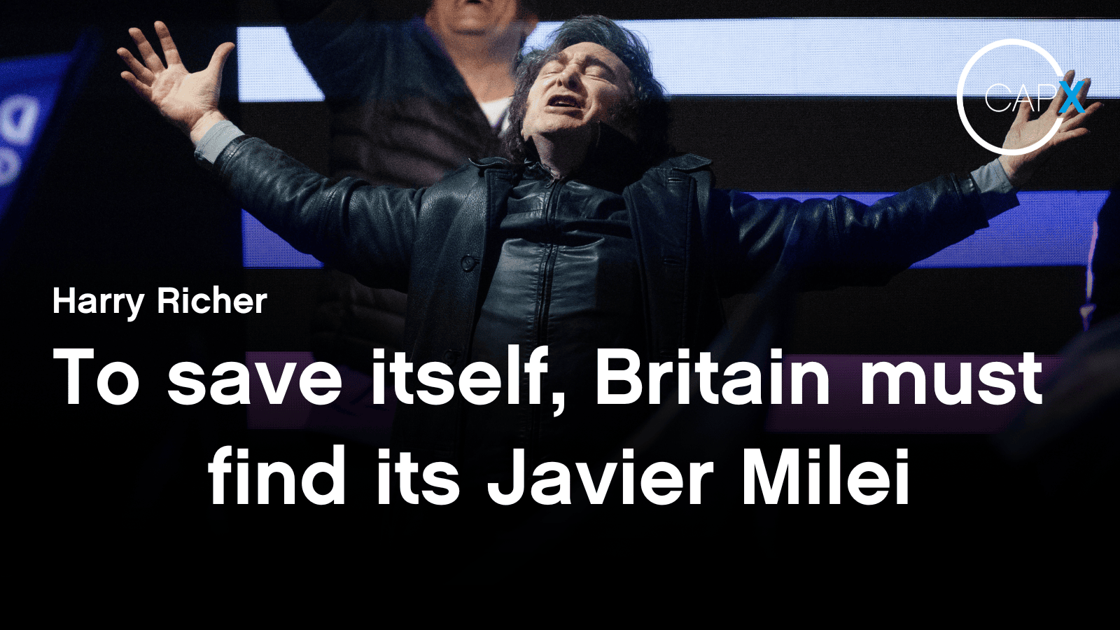To save itself, Britain must find its Javier Milei - CapX